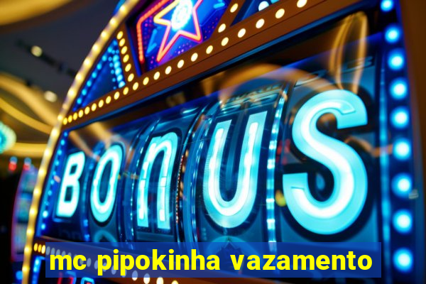 mc pipokinha vazamento